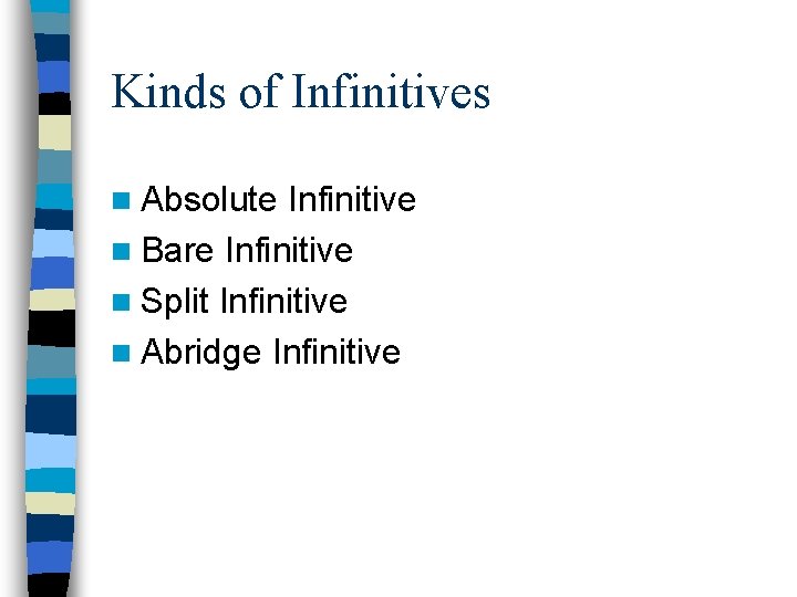 Kinds of Infinitives n Absolute Infinitive n Bare Infinitive n Split Infinitive n Abridge