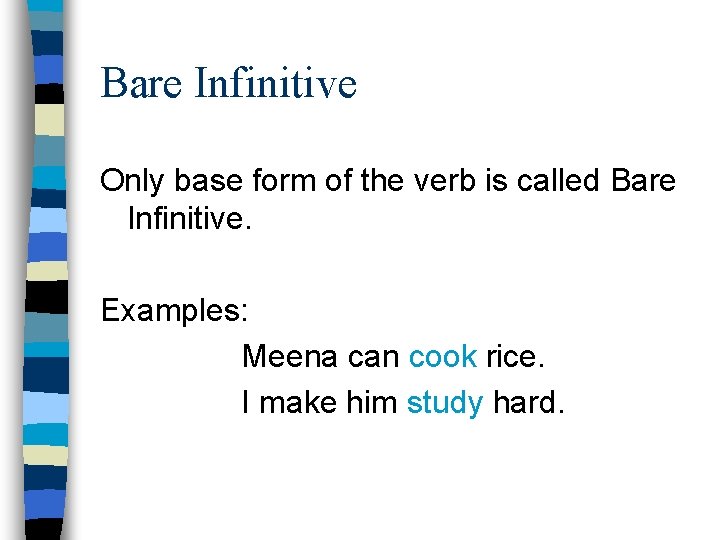 Bare Infinitive Only base form of the verb is called Bare Infinitive. Examples: Meena
