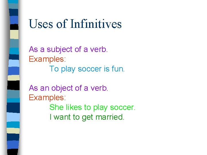 Uses of Infinitives As a subject of a verb. Examples: To play soccer is