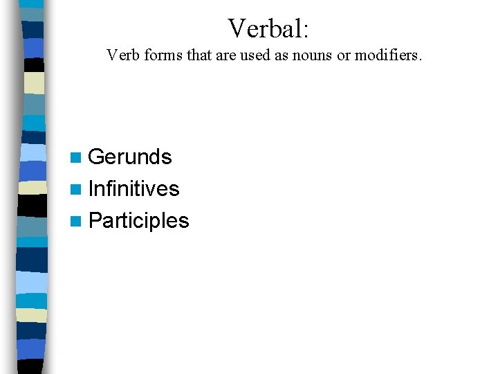Verbal: Verb forms that are used as nouns or modifiers. n Gerunds n Infinitives