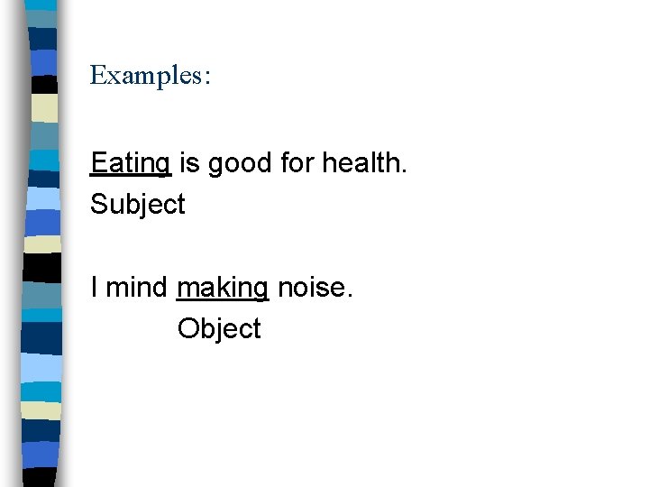 Examples: Eating is good for health. Subject I mind making noise. Object 