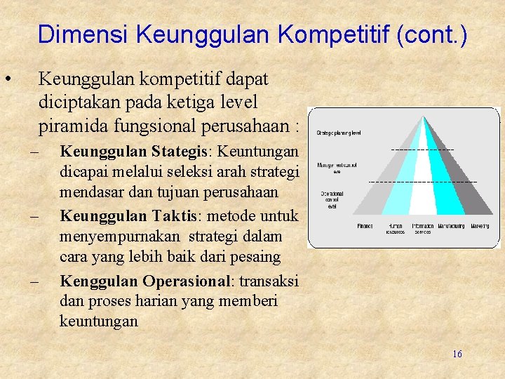 Dimensi Keunggulan Kompetitif (cont. ) • Keunggulan kompetitif dapat diciptakan pada ketiga level piramida