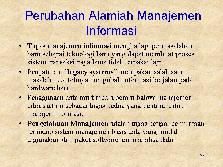  Perubahan Alamiah Manajemen Informasi • Tugas manajemen informasi menghadapi permasalahan baru sebagai teknologi