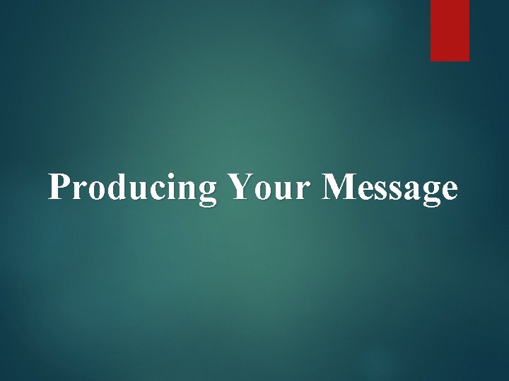 Producing Your Message 