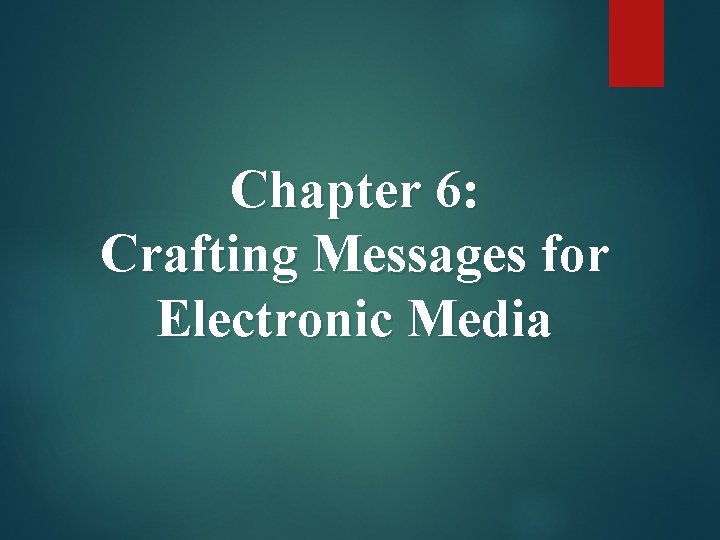 Chapter 6: Crafting Messages for Electronic Media 