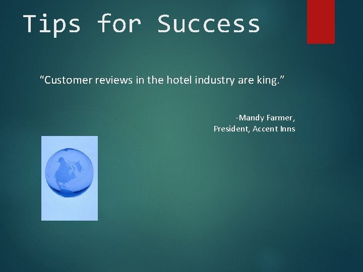 Tips for Success “Customer reviews in the hotel industry are king. ” -Mandy Farmer,