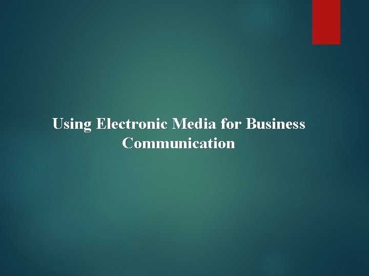 Using Electronic Media for Business Communication 
