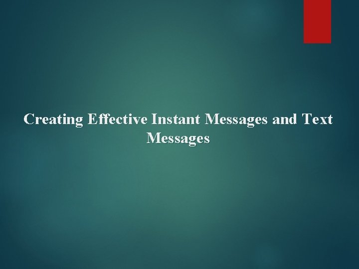 Creating Effective Instant Messages and Text Messages 