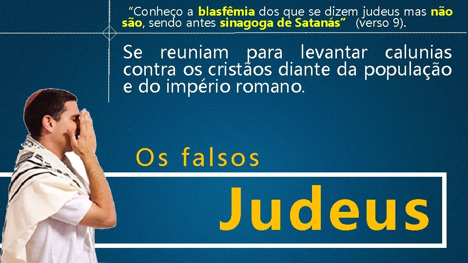 “Conheço a blasfêmia dos que se dizem judeus mas não são, sendo antes sinagoga