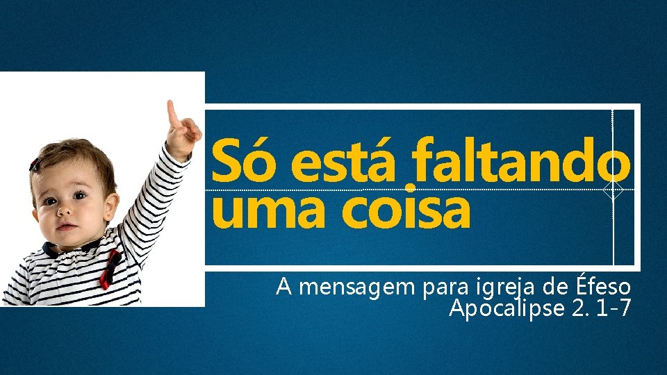 Só está faltando uma coisa A mensagem para igreja de Éfeso Apocalipse 2. 1