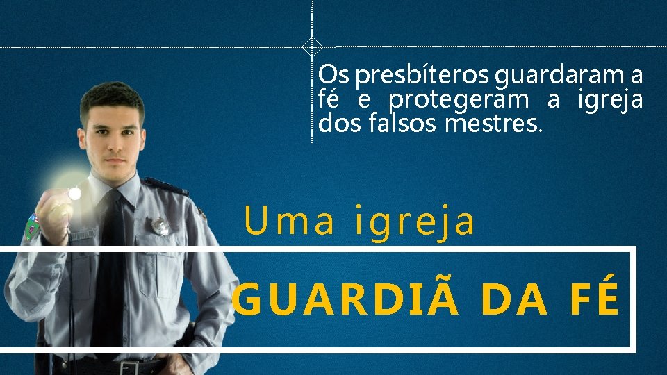 Os presbíteros guardaram a fé e protegeram a igreja dos falsos mestres. Uma igreja