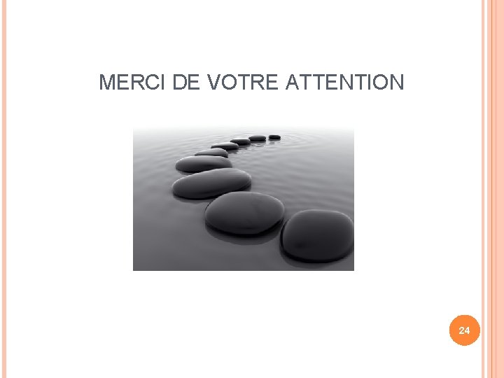 MERCI DE VOTRE ATTENTION 24 