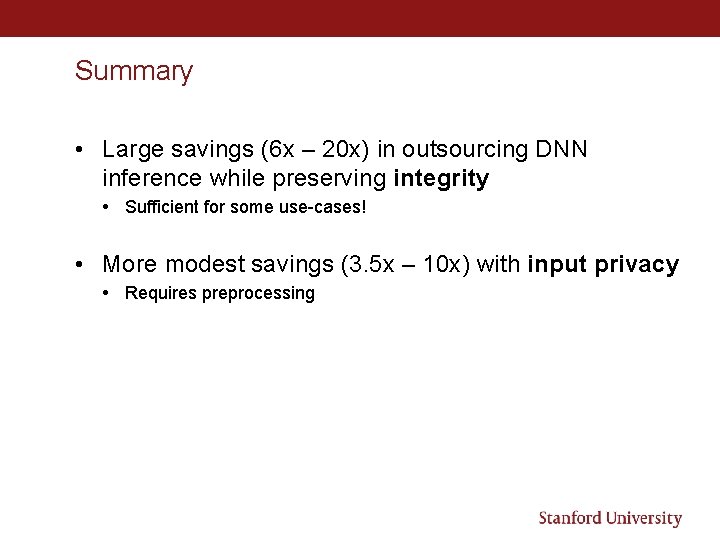 Summary • Large savings (6 x – 20 x) in outsourcing DNN inference while