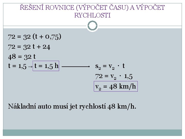 ŘEŠENÍ ROVNICE (VÝPOČET ČASU) A VÝPOČET RYCHLOSTI 72 = 32 (t + 0, 75)