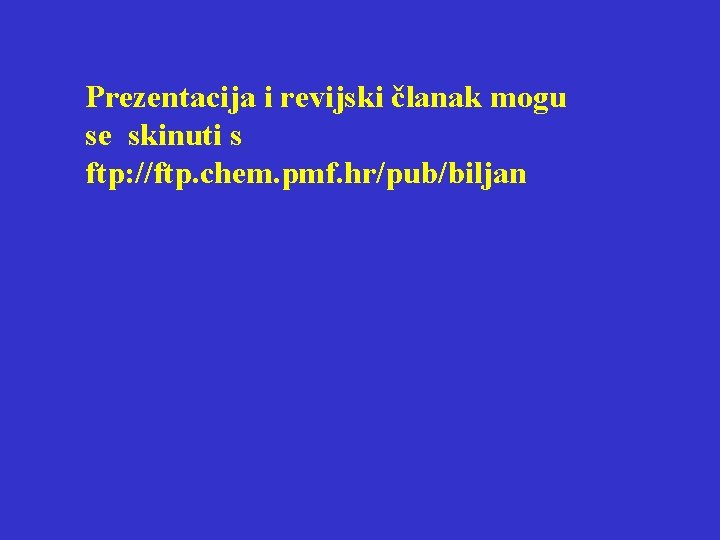 Prezentacija i revijski članak mogu se skinuti s ftp: //ftp. chem. pmf. hr/pub/biljan 