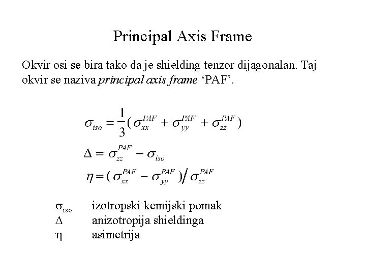 Principal Axis Frame Okvir osi se bira tako da je shielding tenzor dijagonalan. Taj