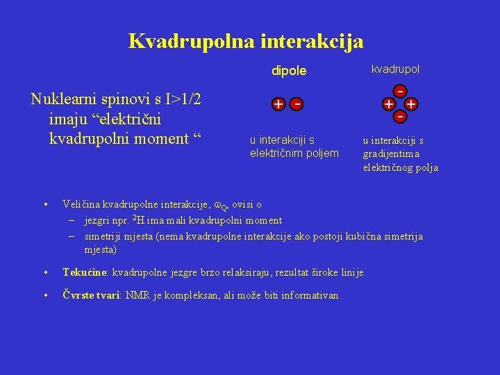 Kvadrupolna interakcija kvadrupol dipole Nuklearni spinovi s I>1/2 imaju “električni kvadrupolni moment “ +