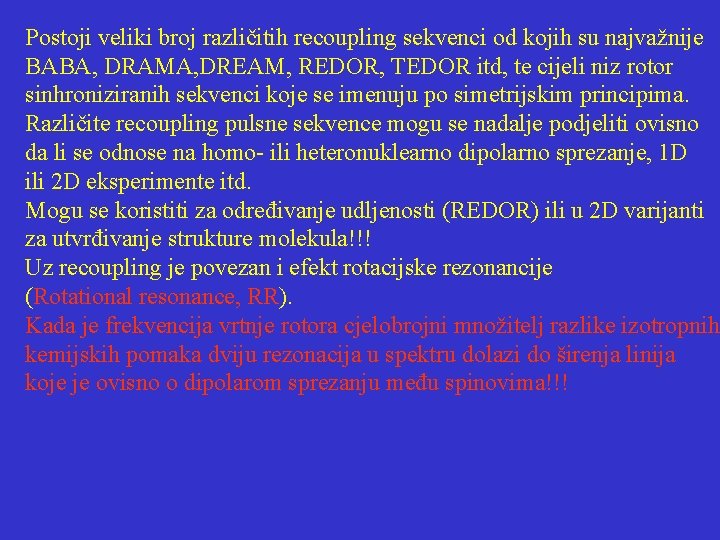 Postoji veliki broj različitih recoupling sekvenci od kojih su najvažnije BABA, DRAMA, DREAM, REDOR,