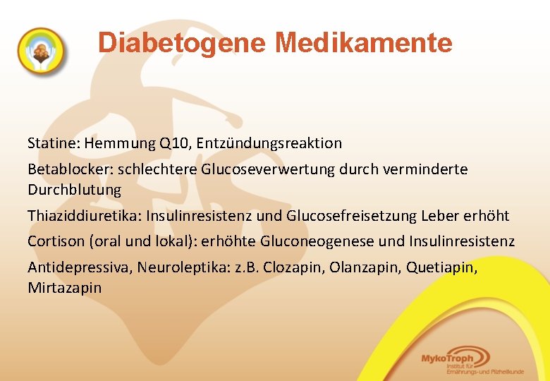 Diabetogene Medikamente Statine: Hemmung Q 10, Entzündungsreaktion Betablocker: schlechtere Glucoseverwertung durch verminderte Durchblutung Thiaziddiuretika: