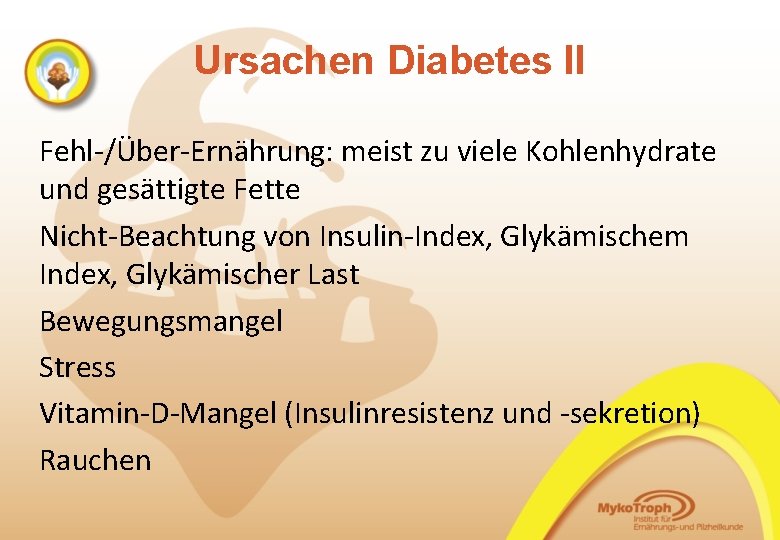 Ursachen Diabetes II Fehl-/Über-Ernährung: meist zu viele Kohlenhydrate und gesättigte Fette Nicht-Beachtung von Insulin-Index,