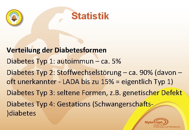 Statistik Verteilung der Diabetesformen Diabetes Typ 1: autoimmun – ca. 5% Diabetes Typ 2: