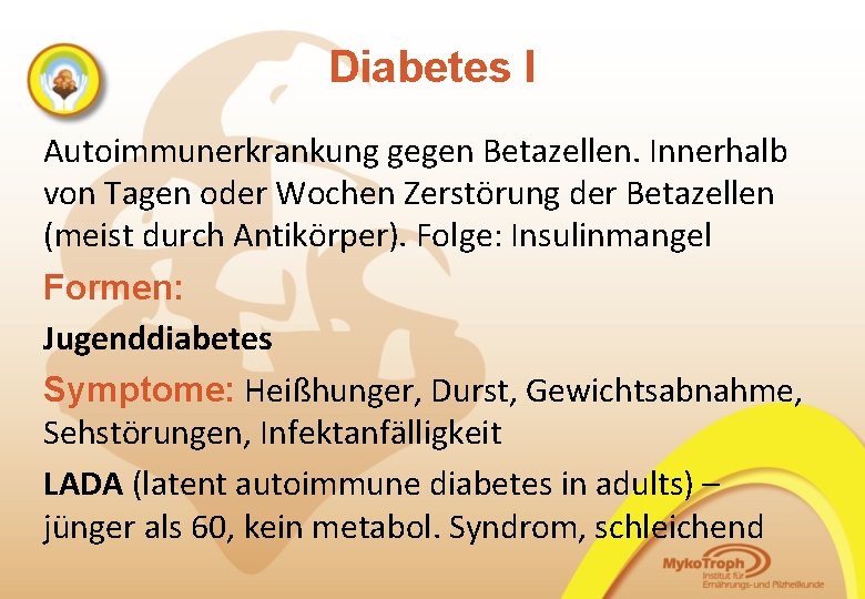 Diabetes I Autoimmunerkrankung gegen Betazellen. Innerhalb von Tagen oder Wochen Zerstörung der Betazellen (meist