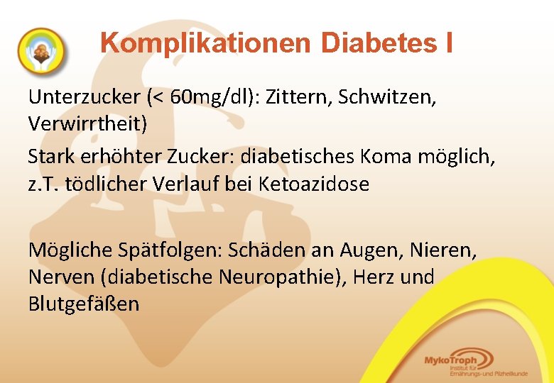 Komplikationen Diabetes I Unterzucker (< 60 mg/dl): Zittern, Schwitzen, Verwirrtheit) Stark erhöhter Zucker: diabetisches