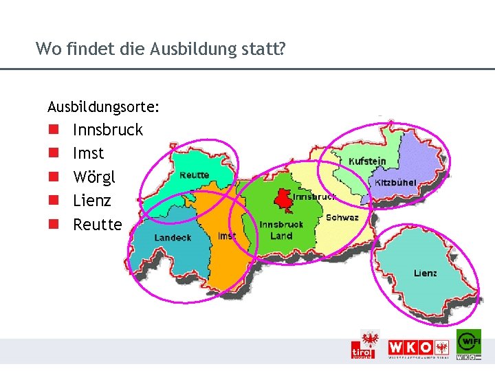 Wo findet die Ausbildung statt? Ausbildungsorte: n n n Innsbruck Imst Wörgl Lienz Reutte