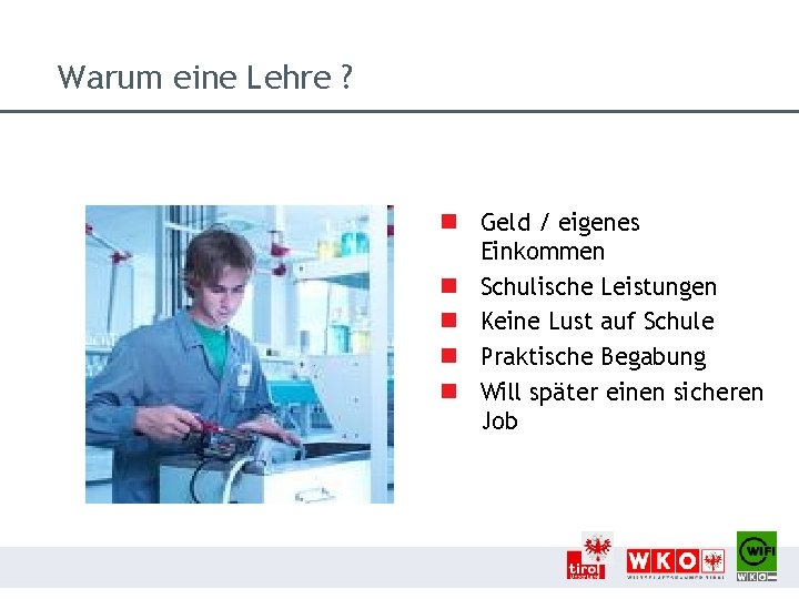 Warum eine Lehre ? n Geld / eigenes Einkommen n Schulische Leistungen n Keine