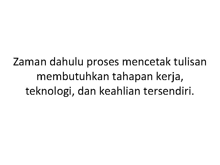 Zaman dahulu proses mencetak tulisan membutuhkan tahapan kerja, teknologi, dan keahlian tersendiri. 