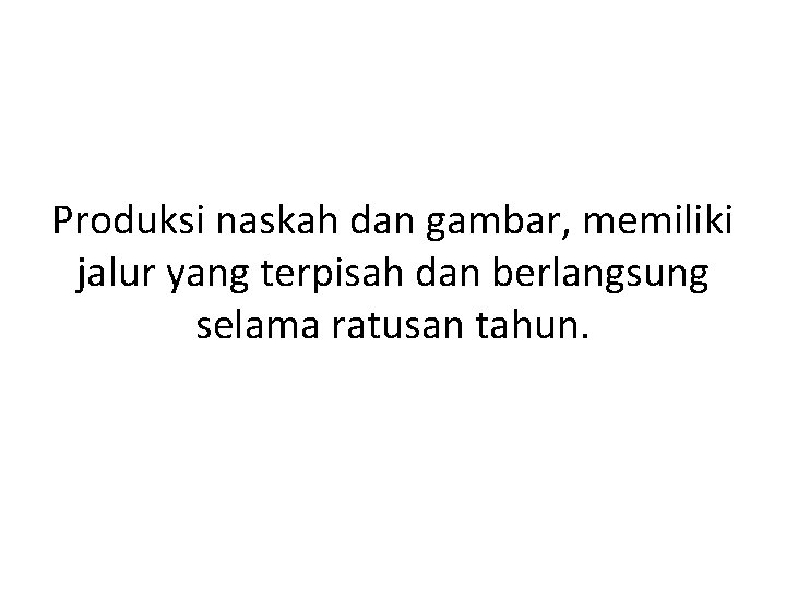 Produksi naskah dan gambar, memiliki jalur yang terpisah dan berlangsung selama ratusan tahun. 