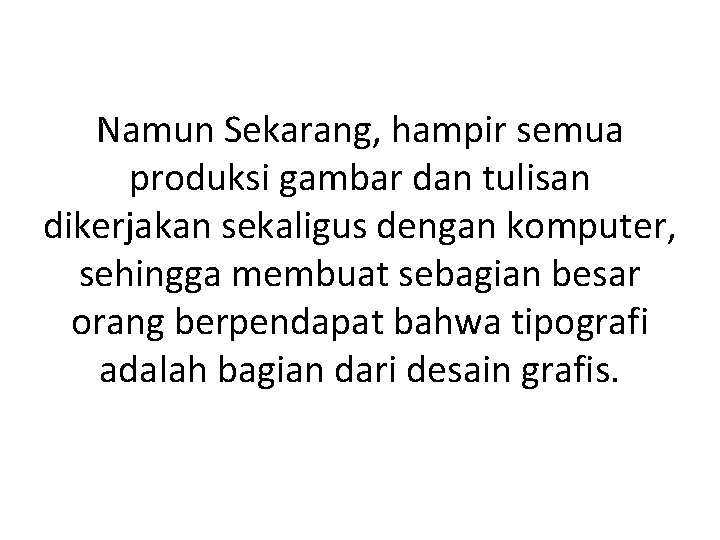 Namun Sekarang, hampir semua produksi gambar dan tulisan dikerjakan sekaligus dengan komputer, sehingga membuat