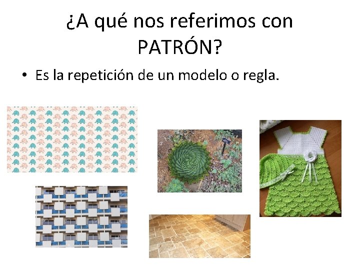 ¿A qué nos referimos con PATRÓN? • Es la repetición de un modelo o