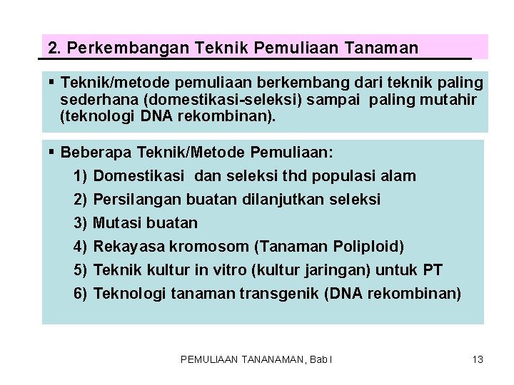 2. Perkembangan Teknik Pemuliaan Tanaman § Teknik/metode pemuliaan berkembang dari teknik paling sederhana (domestikasi-seleksi) 2. Perkembangan Teknik Pemuliaan Tanaman § Teknik/metode pemuliaan berkembang dari teknik paling sederhana (domestikasi-seleksi)