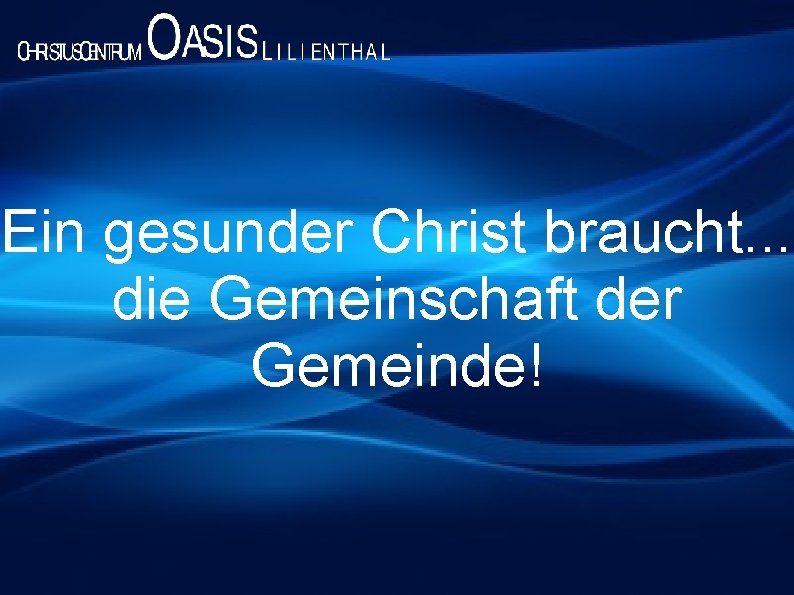 Ein gesunder Christ braucht. . . die Gemeinschaft der Gemeinde! 