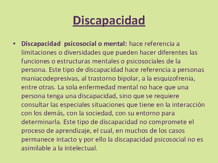 Discapacidad • Discapacidad psicosocial o mental: hace referencia a limitaciones o diversidades que pueden
