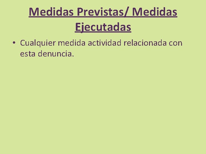 Medidas Previstas/ Medidas Ejecutadas • Cualquier medida actividad relacionada con esta denuncia. 