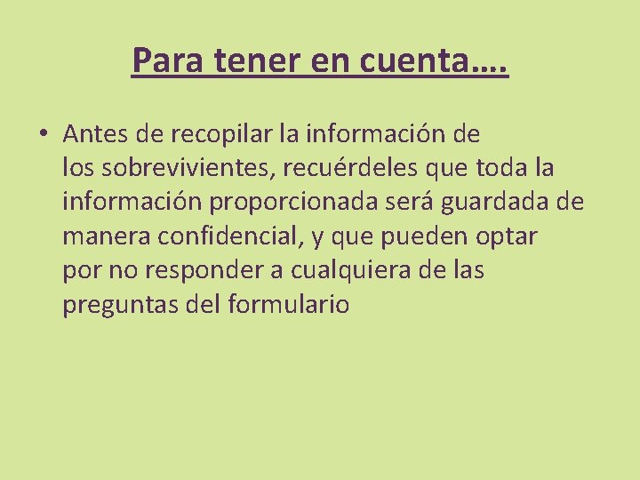 Para tener en cuenta…. • Antes de recopilar la información de los sobrevivientes, recuérdeles