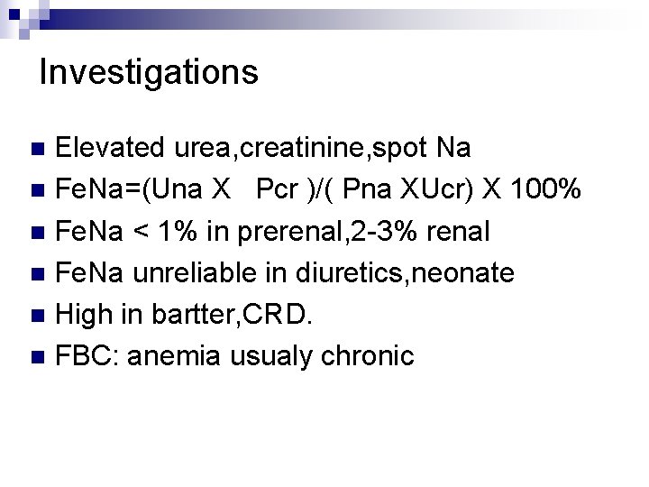 Investigations Elevated urea, creatinine, spot Na n Fe. Na=(Una X Pcr )/( Pna XUcr)