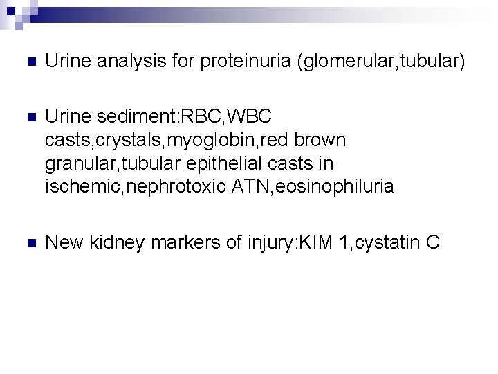 n Urine analysis for proteinuria (glomerular, tubular) n Urine sediment: RBC, WBC casts, crystals,