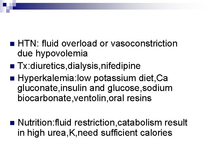 HTN: fluid overload or vasoconstriction due hypovolemia n Tx: diuretics, dialysis, nifedipine n Hyperkalemia: