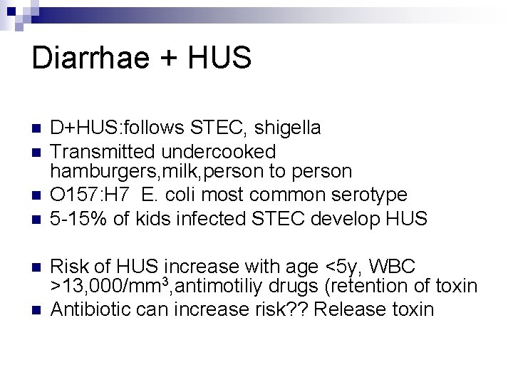 Diarrhae + HUS n n n D+HUS: follows STEC, shigella Transmitted undercooked hamburgers, milk,