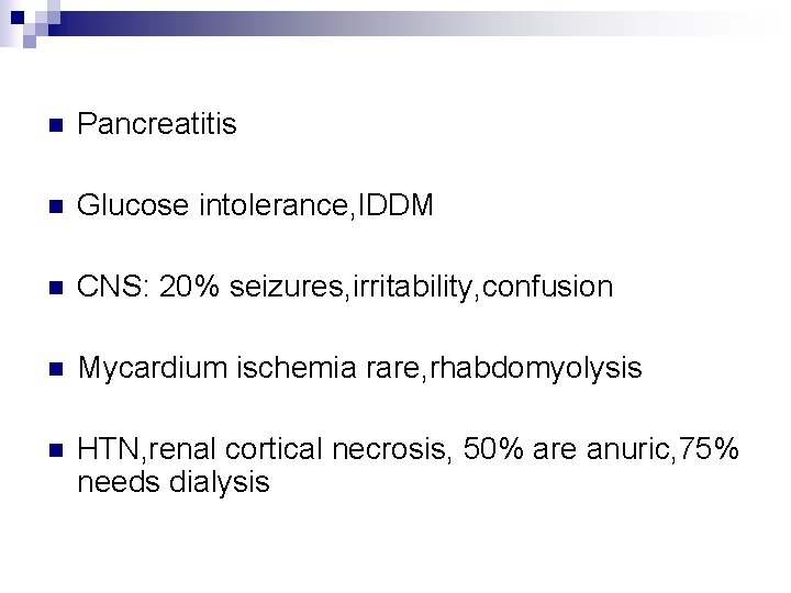 n Pancreatitis n Glucose intolerance, IDDM n CNS: 20% seizures, irritability, confusion n Mycardium