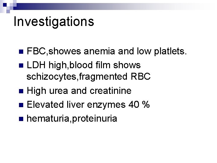 Investigations FBC, showes anemia and low platlets. n LDH high, blood film shows schizocytes,
