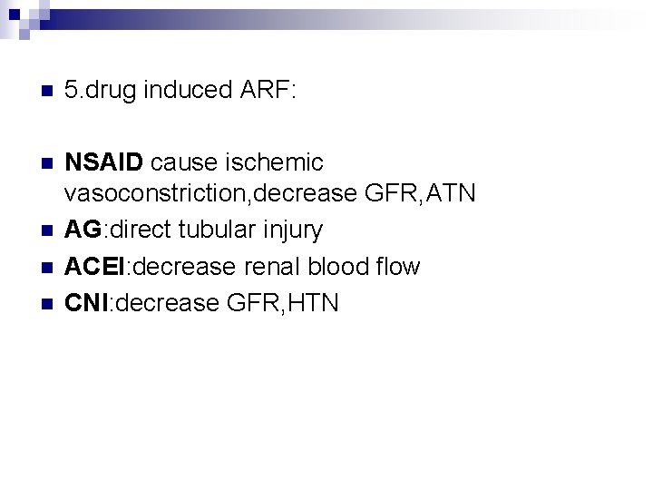 n 5. drug induced ARF: n NSAID cause ischemic vasoconstriction, decrease GFR, ATN AG: