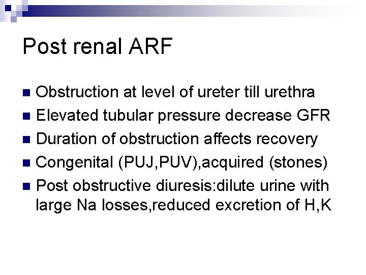 Post renal ARF Obstruction at level of ureter till urethra n Elevated tubular pressure