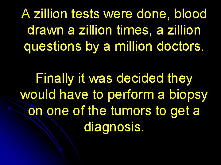 A zillion tests were done, blood drawn a zillion times, a zillion questions by