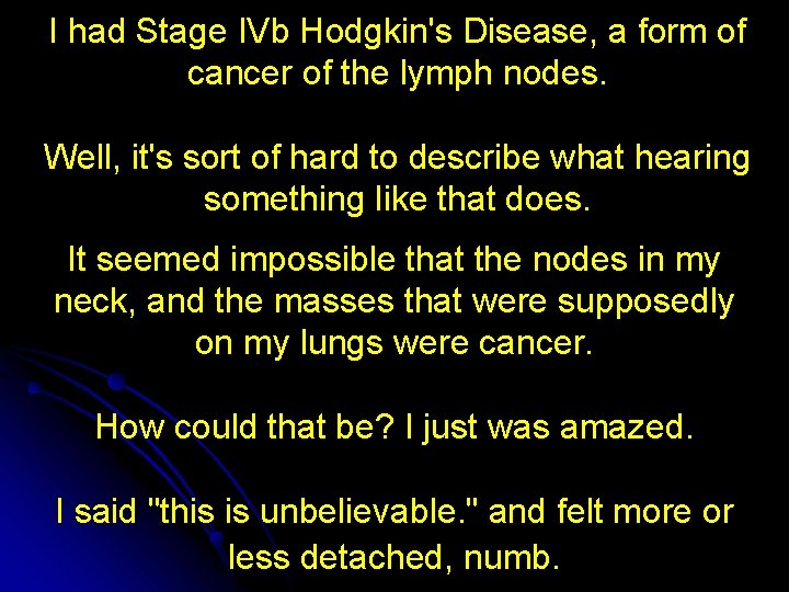 I had Stage IVb Hodgkin's Disease, a form of cancer of the lymph nodes.