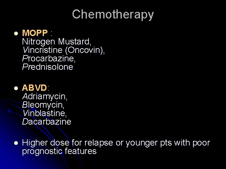 Chemotherapy l MOPP : Nitrogen Mustard, Vincristine (Oncovin), Procarbazine, Prednisolone l ABVD: Adriamycin, Bleomycin,