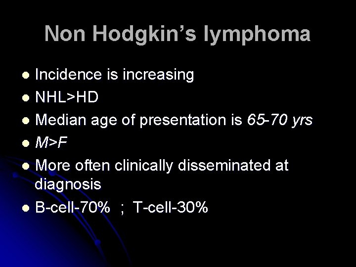 Non Hodgkin’s lymphoma Incidence is increasing l NHL>HD l Median age of presentation is